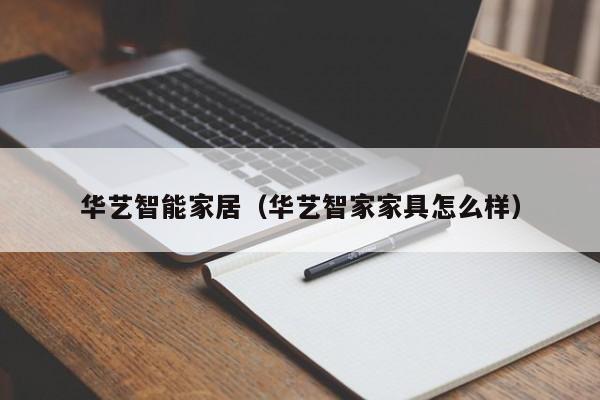 华艺智能家居（华艺智家家具怎么样）