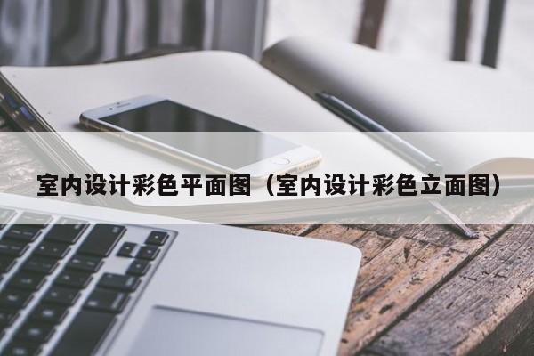 室内设计彩色平面图（室内设计彩色立面图）