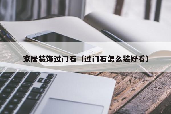 家居装饰过门石（过门石怎么装好看）