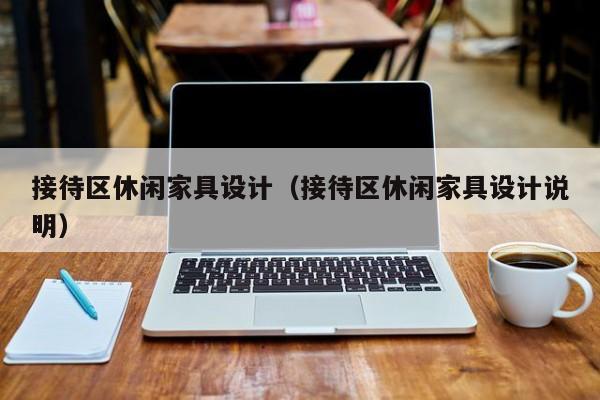 接待区休闲家具设计（接待区休闲家具设计说明）