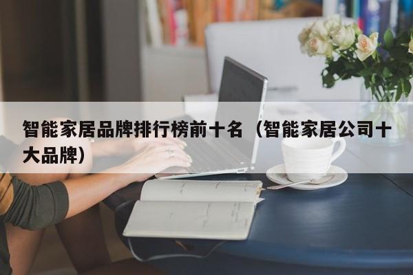 智能家居品牌排行榜前十名（智能家居公司十大品牌）