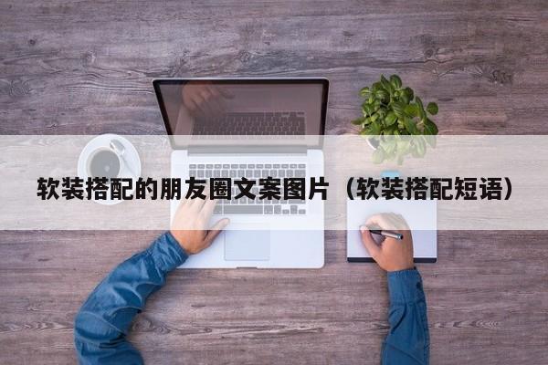 软装搭配的朋友圈文案图片（软装搭配短语）