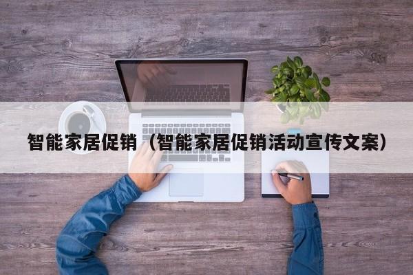 智能家居促销（智能家居促销活动宣传文案）